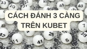 Cách Đánh Lô 3 Càng Trên Kubet